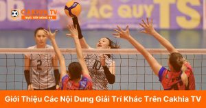 Giới Thiệu Các Nội Dung Giải Trí Khác Trên Cakhia TV