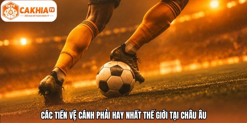 Các tiền vệ cánh phải hay nhất thế giới tại châu Âu