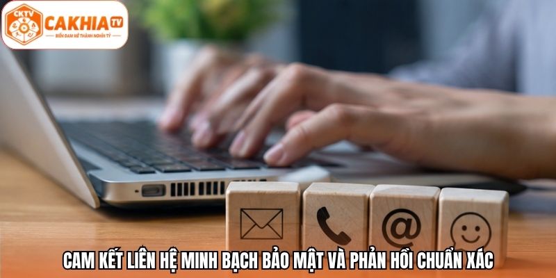 Cam kết liên hệ minh bạch bảo mật và phản hồi chuẩn xác