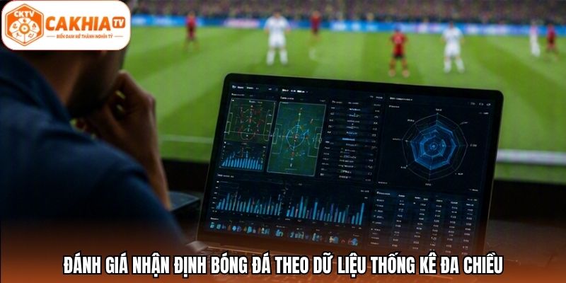 Đánh giá nhận định bóng đá theo dữ liệu thống kê đa chiều