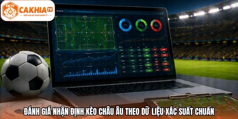 Đánh giá nhận định kèo châu Âu theo dữ liệu xác suất chuẩn