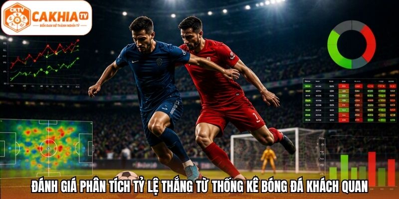 Đánh giá phân tích tỷ lệ thắng từ thống kê bóng đá khách quan