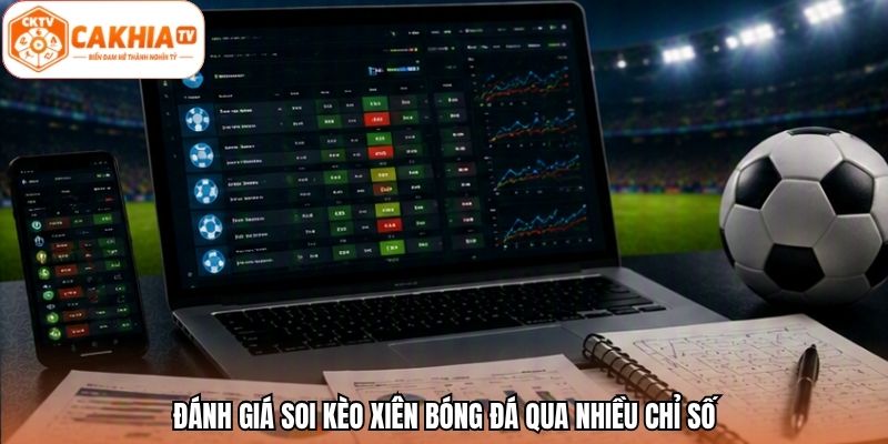 Đánh giá soi kèo xiên bóng đá qua nhiều chỉ số