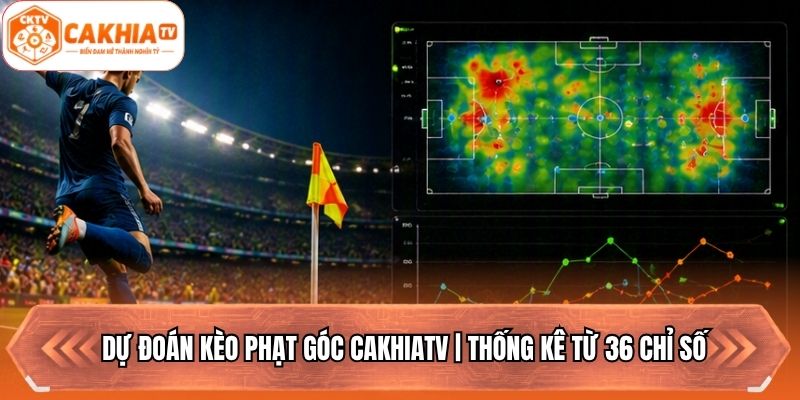 Dự Đoán Kèo Phạt Góc Cakhiatv | Thống Kê Từ 36 Chỉ Số