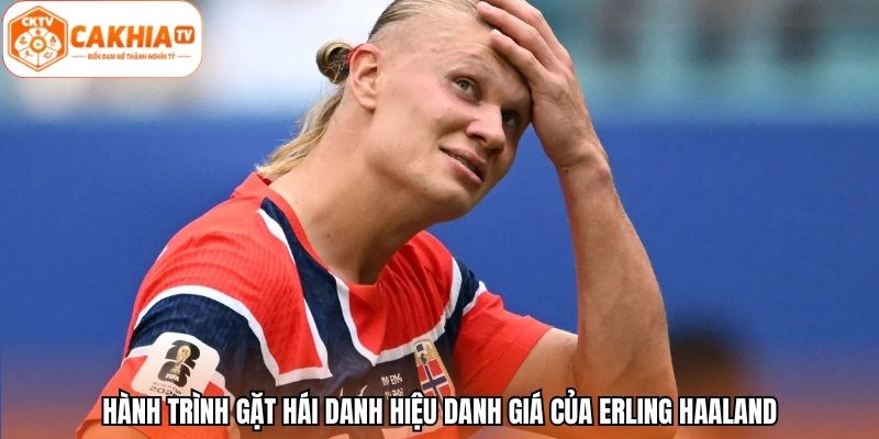 Hành trình gặt hái danh hiệu danh giá của Erling Haaland