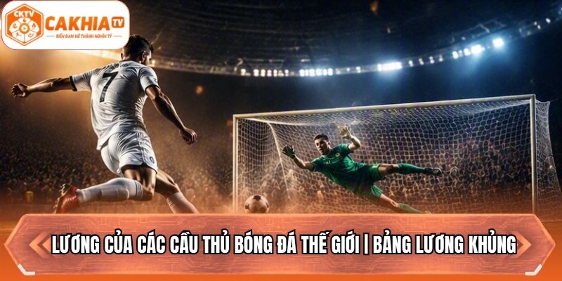 Lương Của Các Cầu Thủ Bóng Đá Thế Giới | Bảng Lương Khủng