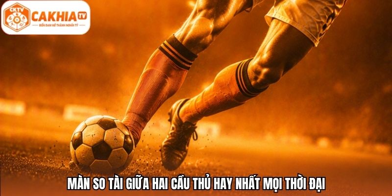 Màn so tài giữa hai cầu thủ hay nhất mọi thời đại