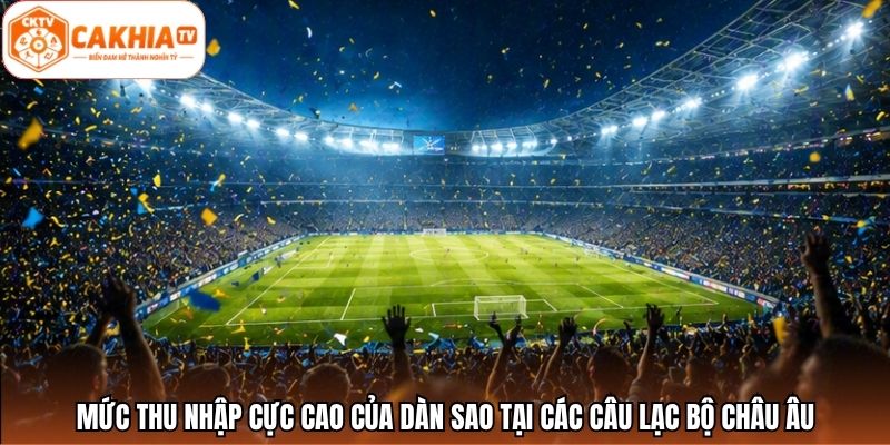 Mức thu nhập cực cao của dàn sao tại các câu lạc bộ châu Âu