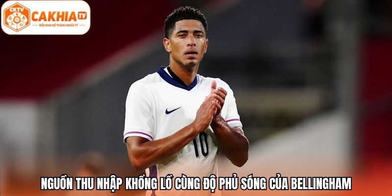 Nguồn thu nhập khổng lồ cùng độ phủ sóng của Bellingham