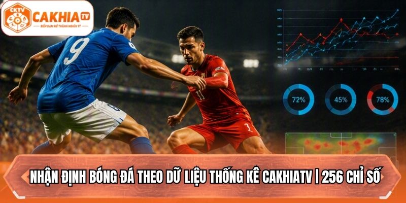 Nhận Định Bóng Đá Theo Dữ Liệu Thống Kê Cakhiatv | 256 Chỉ Số