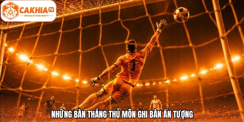Những bàn thắng thủ môn ghi bàn ấn tượng
