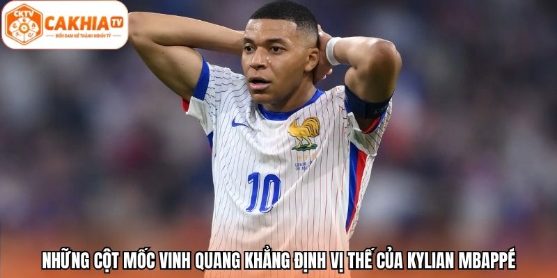 Những cột mốc vinh quang khẳng định vị thế của Kylian Mbappé