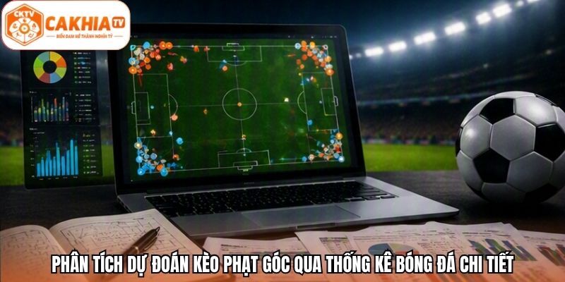 Phân tích dự đoán kèo phạt góc qua thống kê bóng đá chi tiết