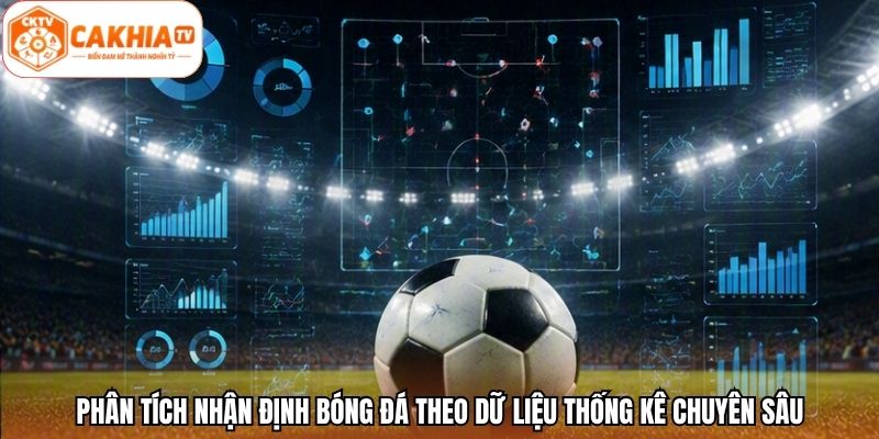 Phân tích nhận định bóng đá theo dữ liệu thống kê chuyên sâu