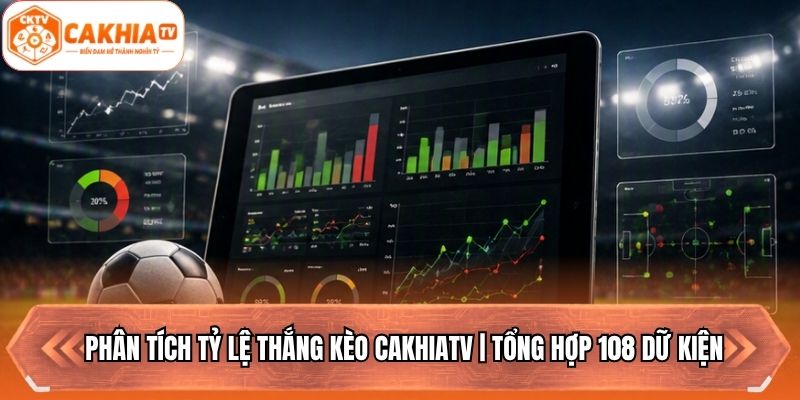 Phân Tích Tỷ Lệ Thắng Kèo Cakhiatv | Tổng Hợp 108 Dữ Kiện