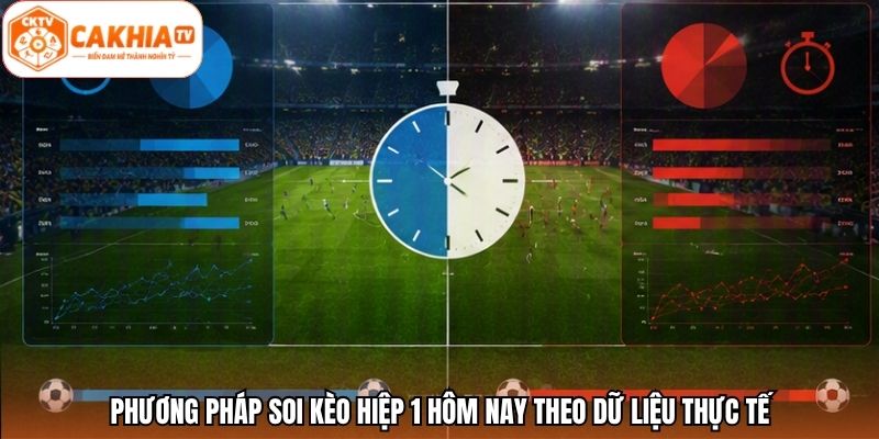 Phương pháp soi kèo hiệp 1 hôm nay theo dữ liệu thực tế