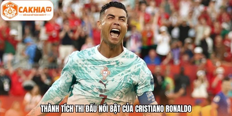 Thành tích thi đấu nổi bật của Cristiano Ronaldo