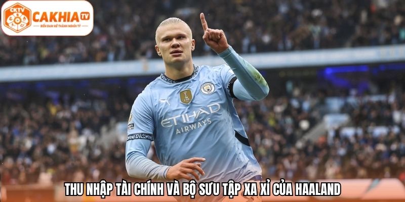 Thu nhập tài chính và bộ sưu tập xa xỉ của Haaland